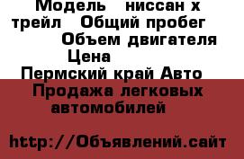  › Модель ­ ниссан х-трейл › Общий пробег ­ 40 000 › Объем двигателя ­ 2 › Цена ­ 1 100 000 - Пермский край Авто » Продажа легковых автомобилей   